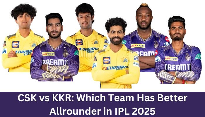 CSK vs KKR Which Team Has Better Allrounder in IPL 2025